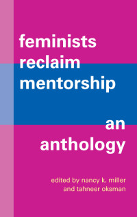 Nancy K. Miller;Tahneer Oksman; & Tahneer Oksman — Feminists Reclaim Mentorship