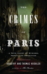 Dorothy Hoobler & Thomas Hoobler — Crimes of Paris: A True Story of Murder, Theft, and Detection