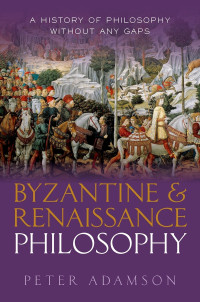 Peter Adamson; — Byzantine and Renaissance Philosophy: A History of Philosophy Without Any Gaps, Volume 6