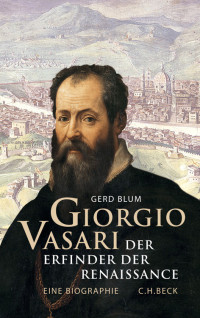 Blum, Gerd — Giorgio Vasari · Der Erfinder der Renaissance