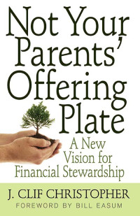 Christopher, J. Clif; — Not Your Parents' Offering Plate: A New Vision for Financial Stewardship