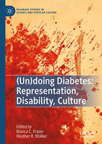 Bianca C. Frazer, Heather R. Walker, (Eds.) — (Un)doing Diabetes: Representation, Disability, Culture