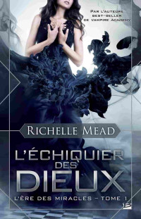 Richelle Mead — L'ère des miracles T1 L'échiquier des dieux