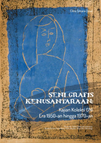 Citra Smara Dewi — Seni Grafis Kenusantaraan: Kajian Koleksi GNI Era 1950-an hingga 1970-an