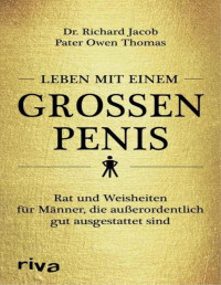 Jacob, Richard & Owen, Thomas [Jacob, Richard & Owen, Thomas] — Leben mit einem großen Penis · Rat und Weisheiten für Männer, die außergewöhnlich gut ausgestattent sind