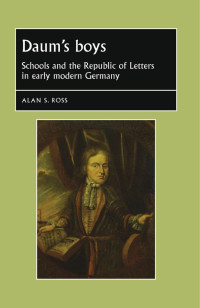 Alan Ross — Daum's boys: Schools and the Republic of Letters in early modern Germany