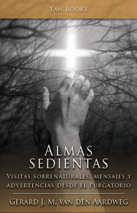 Gerard J.M. van den Aardweg — Almas Sedientas: Visitas Sobrenaturales, Mensajes Y Advertencias Desde El Purgatorio