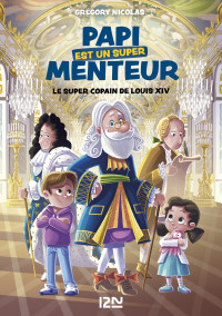 Grégory Nicolas — Papi est un super menteur - tome 01 : Le super copain de Louis XIV