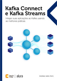 Rodrigo Vieira Pinto — Kafka Connect e Kafka Streams: Integre suas aplicações ao Kafka usando as melhores práticas