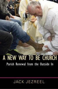 Author, Jezreel, Jack — A New Way to Be Church: Parish Renewal from the Outside In