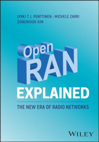 Jyrki T. J. Penttinen, Michele Zarri, Dongwook Kim — Open RAN Explained: The New Era of Radio Networks