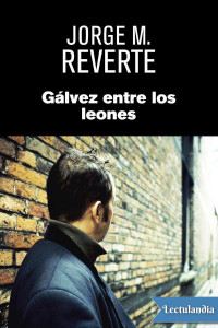 Jorge Martínez Reverte — GÁLVEZ ENTRE LOS LEONES