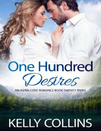 Kelly Collins — One Hundred Desires: A Small Town Romance (An Aspen Cove Romance Book 23)