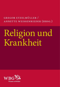 Gregor Etzelmüller; Annette Weissenrieder (Hrsg.) — Religion und Krankheit