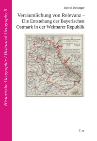 Patrick Reitinger — Verräumlichung von Relevanz - Die Entstehung der Bayerischen Ostmark in der Weimarer Republik