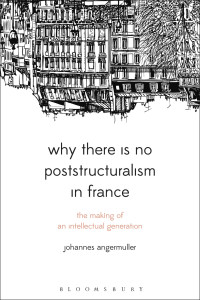 Angermuller, Johannes — Why There Is No Poststructuralism in France