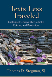 Thomas D. Stegman, SJ; — Texts Less Traveled: Exploring Hebrews, the Catholic Epistles, and Revelation