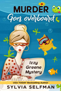 Sylvia Selfman & Leigh Selfman — MURDER GOES OVERBOARD (Izzy Greene Senior Snoops Cozy Mystery Book 6)