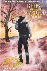 Maggie Decker — Ghost and the Hanged Man (Tin Star Witches: Beyond Ruby Gulch #1): An M/M Paranormal Western Romance