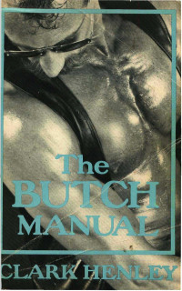 Clark Henley  — The Butch Manual: The Current Drag and How to Do It