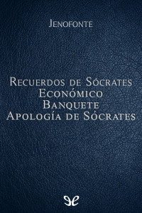 Jenofonte — Recuerdos de Sócrates, Económico, Banquete, Apología de Sócrates