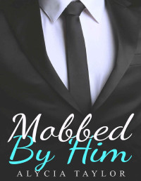 Alycia Taylor [Taylor, Alycia] — Mobbed By Him #2 (Mobbed By Him Romance Series - Book #2) (An Alpha Billionaire Romance)