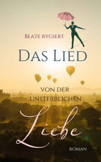 Beate Rygiert — Das Lied von der unsterblichen Liebe (German Edition)