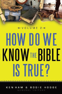 Ken Ham & Bodie Hodge — How Do We Know the Bible Is True? Vol 2
