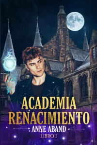 Anne Aband — Academia Renacimiento. Libro 1: (fantasía urbana, hechiceros, elementales y sobrenaturales) (Spanish Edition)