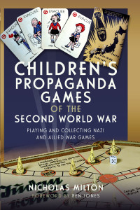 Nicholas Milton — Children’s Propaganda Games of the Second World War: Playing and Collecting Nazi and Allied War Games