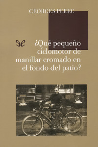 Georges Perec — ¿Qué pequeño ciclomotor de manillar cromado en el fondo del patio?