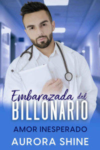 Aurora Shine — Embarazada de un multimillonario: Una historia de amor inesperada (Spanish Edition)