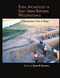 Glenn M. Schwartz (ed.) — Rural Archaeology in Early Urban Northern Mesopotamia: Excavations at Tell el-Raqa'i