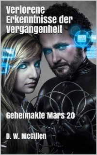 D. W. McGillen [McGillen, D. W.] — Verlorene Erkenntnisse der Vergangenheit: Geheimakte Mars 20 (German Edition)