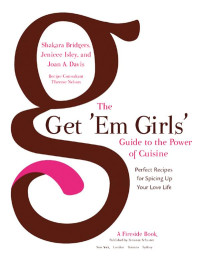 Shakara Bridgers, Jeniece Isley, Joan A. Davis  — The Get 'Em Girls' Guide to the Power of Cuisine: Perfect Recipes for Spicing Up Your Love Life