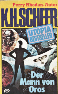 Scheer, K.H. — [Utopia Bestseller 13] • Der Mann von Oros