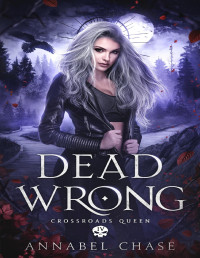 Annabel Chase — Dead Wrong (Crossroads Queen Book 4)