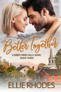 Ellie Rhodes — Better Together: A Small Town Romance (Deer Creek Falls Book 3)