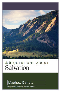 Matthew Barrett; — 40 Questions About Salvation