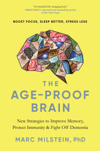 Phd Marc Milstein — The Age-Proof Brain: New Strategies to Improve Memory, Protect Immunity, and Fight Off Dementia