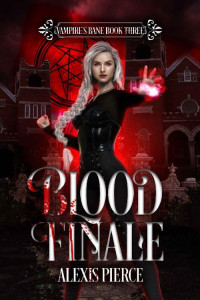 Alexis Pierce — Blood Finale (Vampire's Bane Book 3)