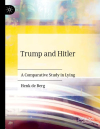 Henk de Berg — Trump and Hitler: A Comparative Study in Lying