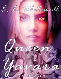 E.L. Whitewall — Queen Yavara: Book Five
