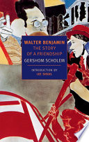 Gershom Scholem; Translated by Harry Zohn; Introduction by  Lee Siegel — Walter Benjamin: The Story of a Friendship (New York Review Books Classics)