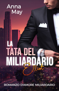 May, Anna — La Tata del Miliardario: Romanzo d'amore miliardario (I Ricchi Amanti Peccaminosi Vol. 4) (Italian Edition)