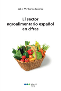 Garca Snchez, Isabel M.; — El sector agroalimentario espaol en cifras.