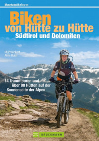 Preunkert, Uli & Bach, Aline — Biken von Hütte zu Hütte · 14 Traumtouren und über 80 Hütten auf der Sonnenseite der Alpen