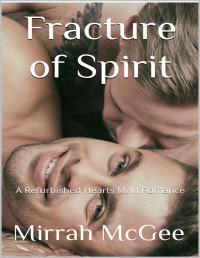 Mirrah McGee — Fracture of Spirit: A Refurbished Hearts M/M Romance