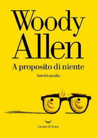 Woody Allen — A proposito di niente - Autobiografia