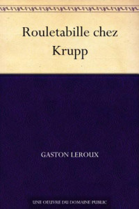 Gaston Leroux — [Rouletabille 6] Rouletabille Chez Krupp
